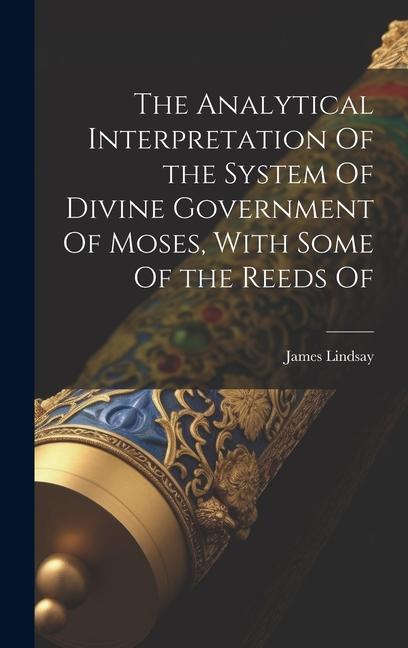 The Analytical Interpretation Of the System Of Divine Government Of Moses, With Some Of the Reeds Of