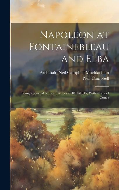 Napoleon at Fontainebleau and Elba; Being a Journal of Occurrences in 1814-1815, With Notes of Conve