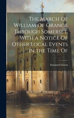 The March Of William Of Orange Through Somerset, With a Notice Of Other Local Events in the Time Of