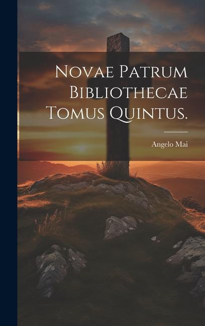 Novae Patrum Bibliothecae Tomus Quintus.