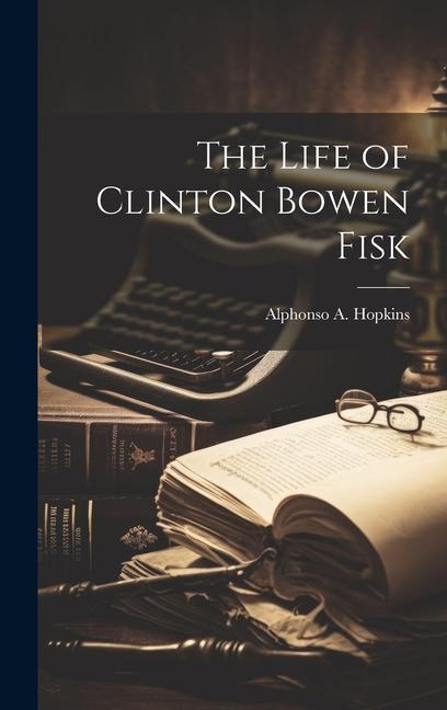 The Life of Clinton Bowen Fisk