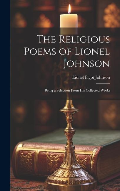 The Religious Poems of Lionel Johnson: Being a Selection From his Collected Works