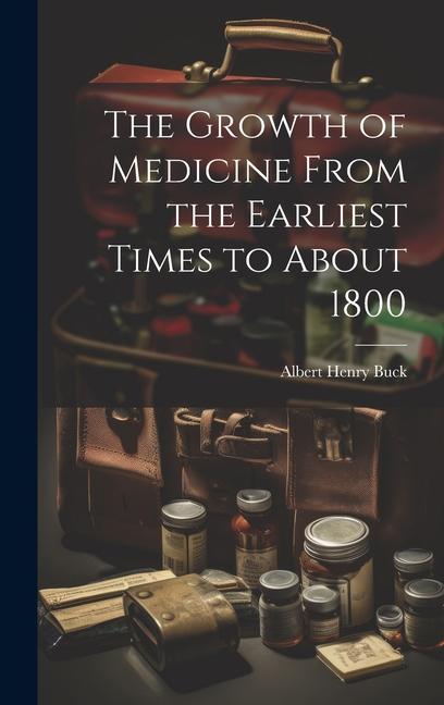 The Growth of Medicine From the Earliest Times to About 1800