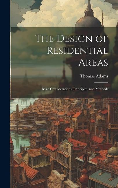 The Design of Residential Areas; Basic Considerations, Principles, and Methods