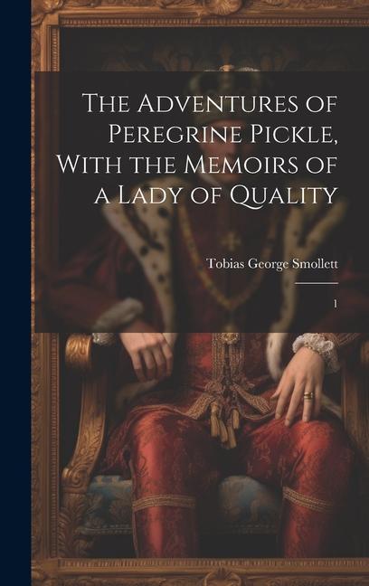 The Adventures of Peregrine Pickle, With the Memoirs of a Lady of Quality