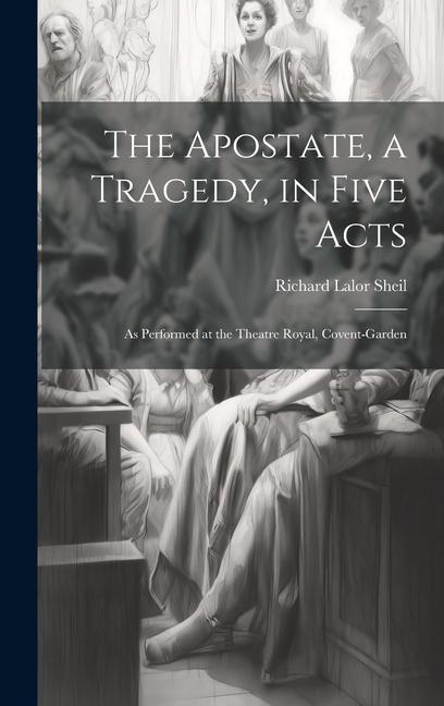 The Apostate, a Tragedy, in Five Acts; as Performed at the Theatre Royal, Covent-Garden