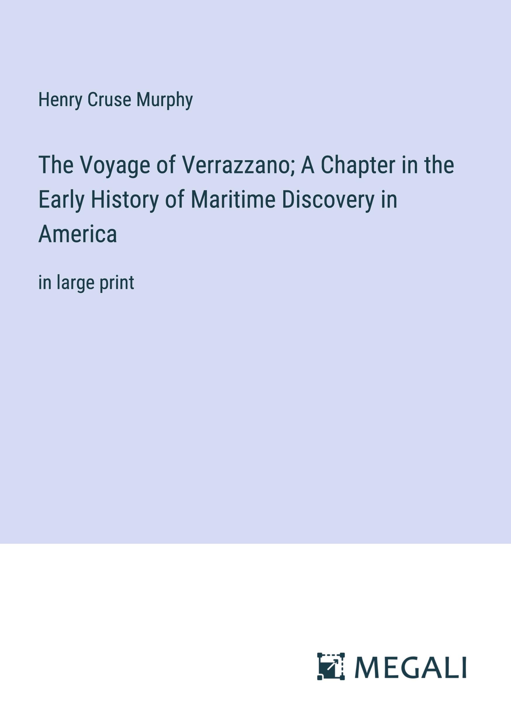 The Voyage of Verrazzano; A Chapter in the Early History of Maritime Discovery in America