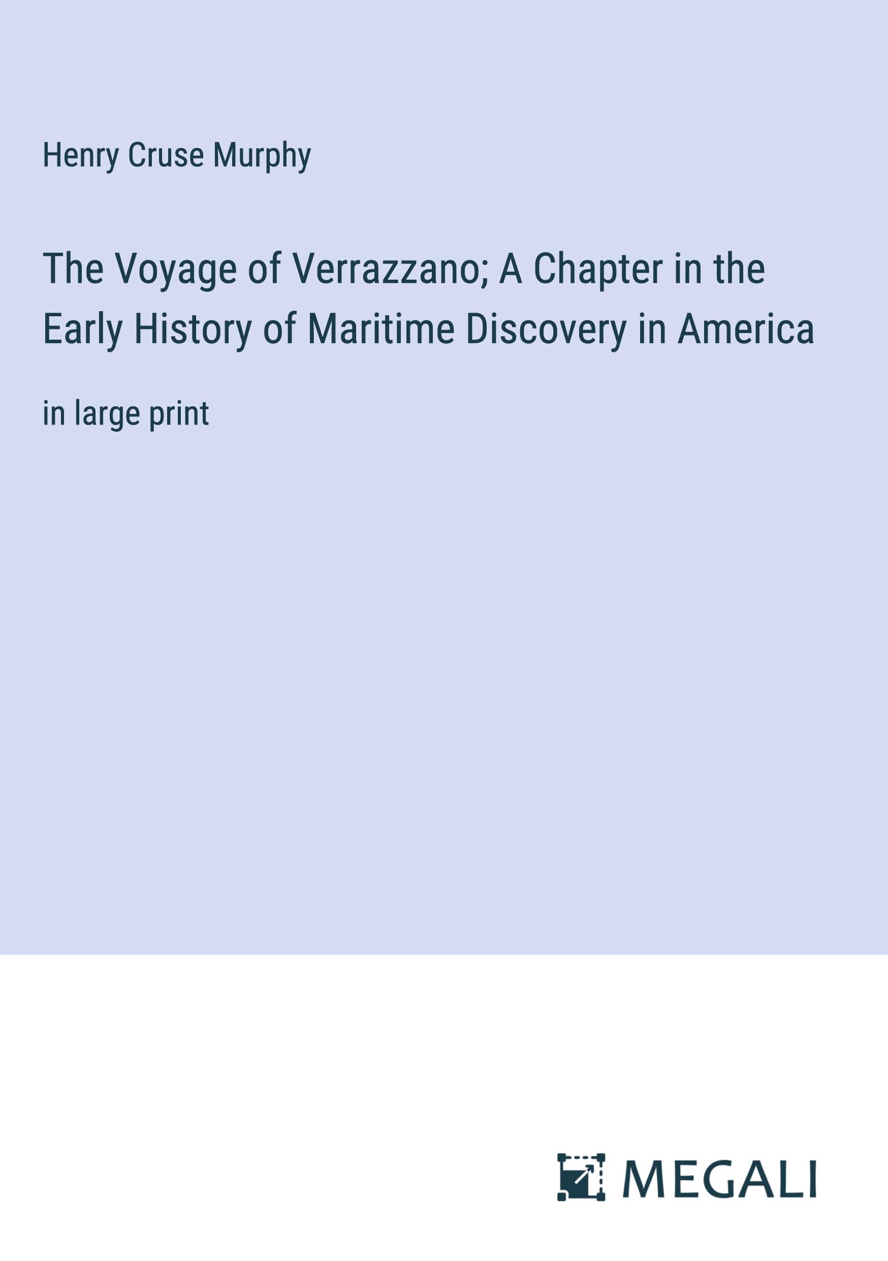 The Voyage of Verrazzano; A Chapter in the Early History of Maritime Discovery in America