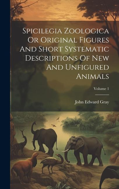 Spicilegia Zoologica Or Original Figures And Short Systematic Descriptions Of New And Unfigured Animals; Volume 1