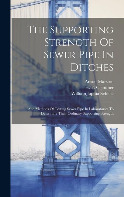 The Supporting Strength Of Sewer Pipe In Ditches: And Methods Of Testing Sewer Pipe In Laboratories To Determine Their Ordinary Supporting Strength