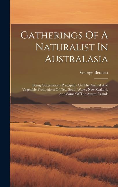 Gatherings Of A Naturalist In Australasia: Being Observations Principally On The Animal And Vegetable Productions Of New South Wales, New Zealand, And