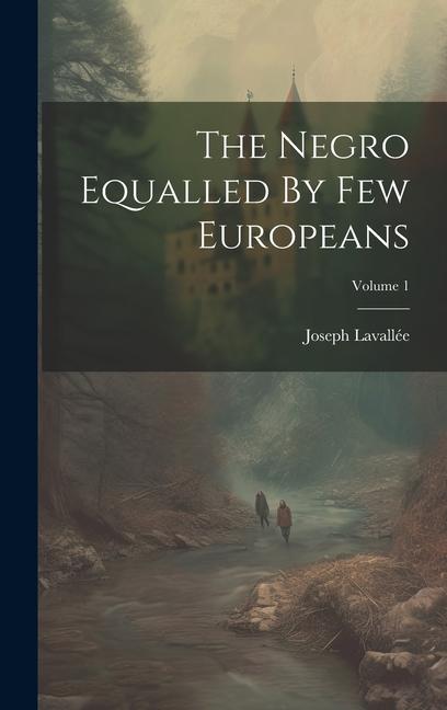 The Negro Equalled By Few Europeans; Volume 1