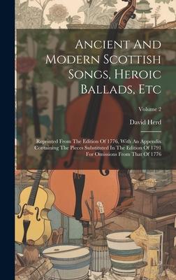 Ancient And Modern Scottish Songs, Heroic Ballads, Etc: Reprinted From The Edition Of 1776, With An Appendix Containing The Pieces Substituted In The