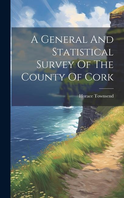 A General And Statistical Survey Of The County Of Cork