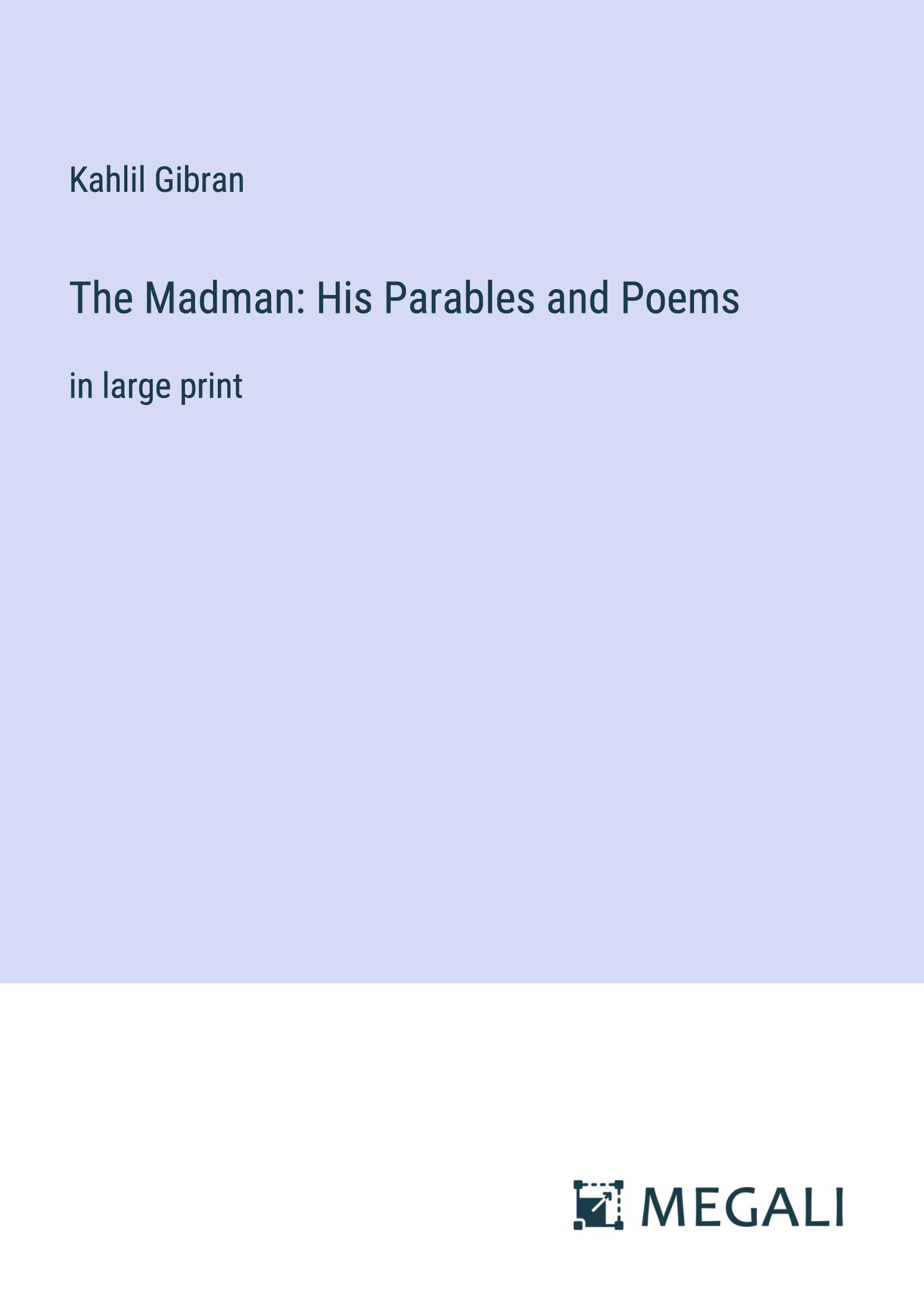 The Madman: His Parables and Poems