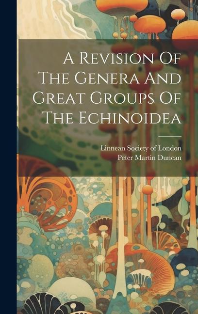 A Revision Of The Genera And Great Groups Of The Echinoidea