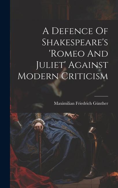 A Defence Of Shakespeare's 'romeo And Juliet' Against Modern Criticism