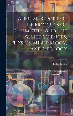 Annual Report Of The Progress Of Chemistry, And The Allied Sciences, Physics, Mineralogy, And Geology