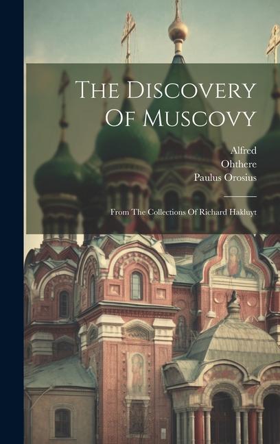 The Discovery Of Muscovy: From The Collections Of Richard Hakluyt