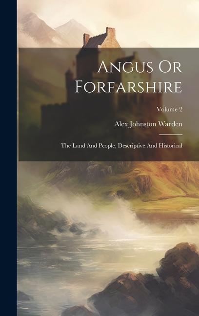 Angus Or Forfarshire: The Land And People, Descriptive And Historical; Volume 2