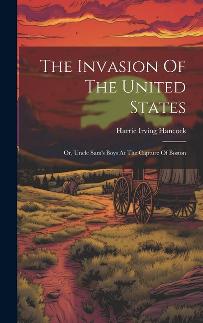 The Invasion Of The United States: Or, Uncle Sam's Boys At The Capture Of Boston