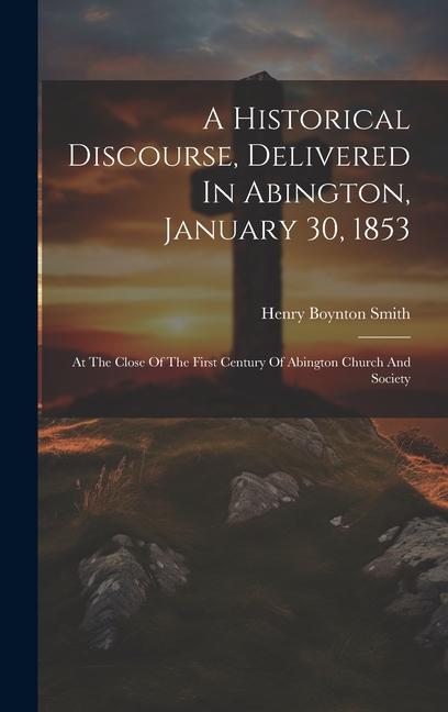 A Historical Discourse, Delivered In Abington, January 30, 1853: At The Close Of The First Century Of Abington Church And Society