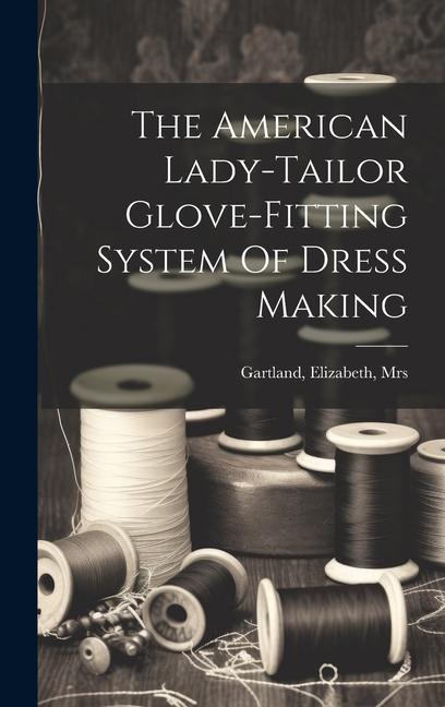 The American Lady-tailor Glove-fitting System Of Dress Making