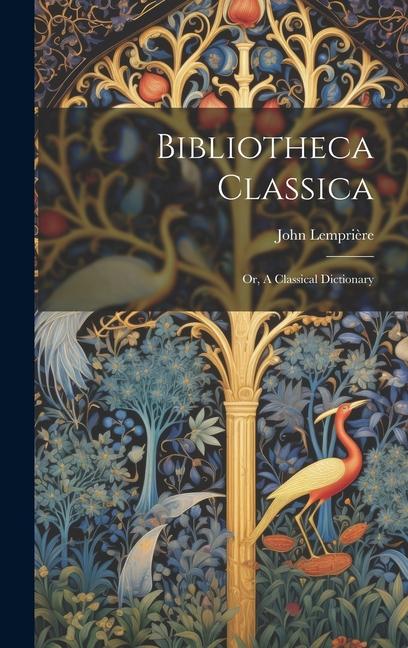 Bibliotheca Classica: Or, A Classical Dictionary