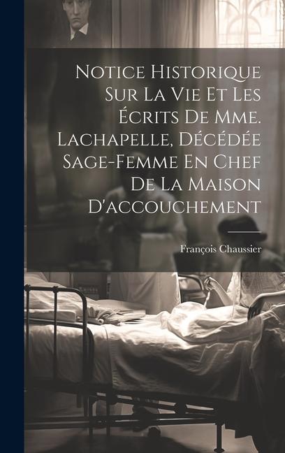 Notice Historique Sur La Vie Et Les Écrits De Mme. Lachapelle, Décédée Sage-femme En Chef De La Maison D'accouchement