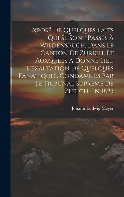 Exposé De Quelques Faits Qui Se Sont Passés À Wildenspuch, Dans Le Canton De Zurich, Et Auxquels A Donné Lieu L'exaltation De Quelques Fanatiques, Con