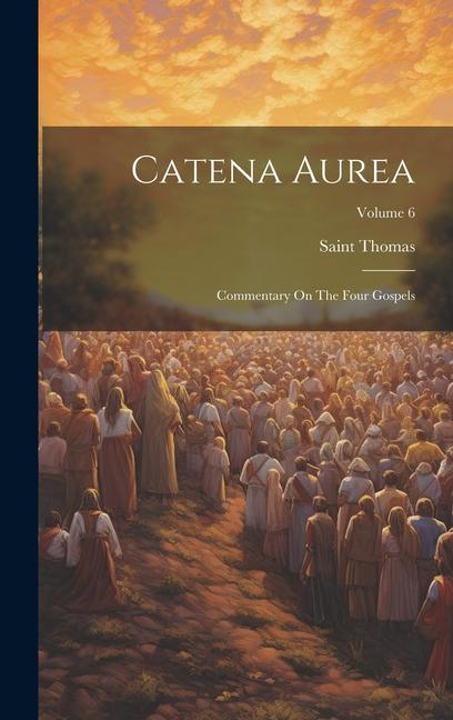 Catena Aurea: Commentary On The Four Gospels; Volume 6