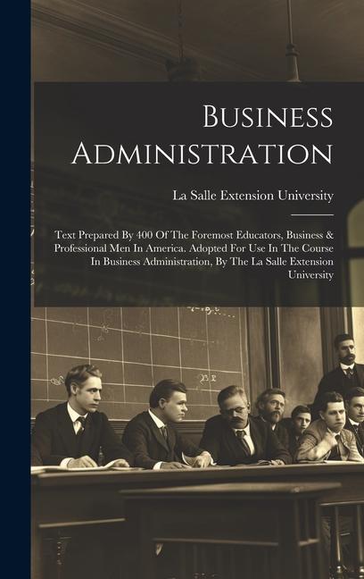 Business Administration: Text Prepared By 400 Of The Foremost Educators, Business & Professional Men In America. Adopted For Use In The Course