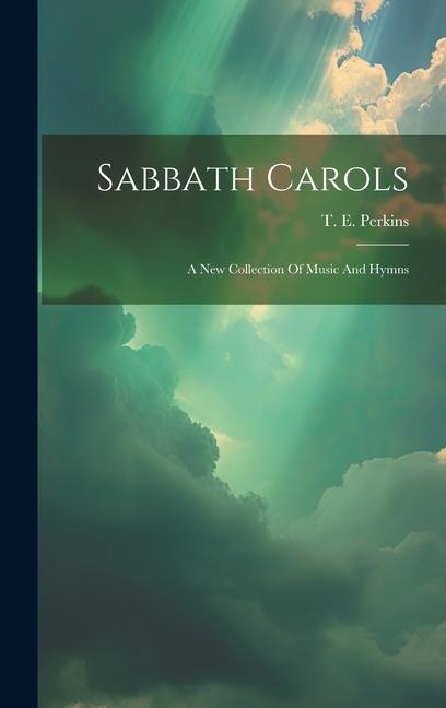 Sabbath Carols: A New Collection Of Music And Hymns