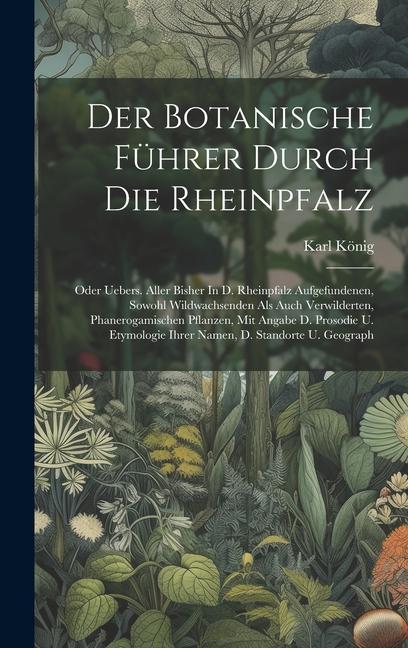 Der Botanische Führer Durch Die Rheinpfalz: Oder Uebers. Aller Bisher In D. Rheinpfalz Aufgefundenen, Sowohl Wildwachsenden Als Auch Verwilderten, Pha