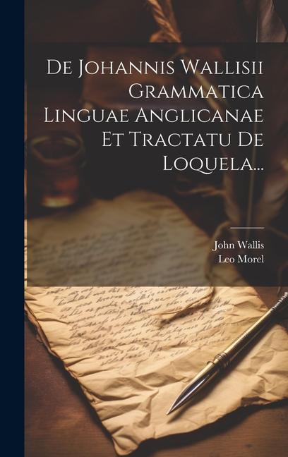 De Johannis Wallisii Grammatica Linguae Anglicanae Et Tractatu De Loquela...