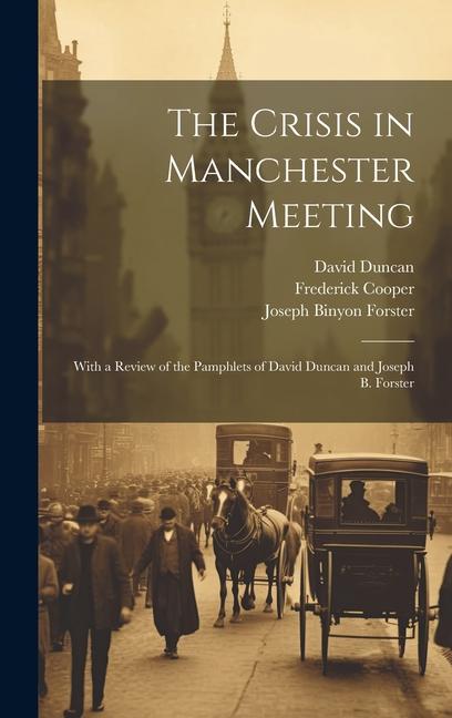 The Crisis in Manchester Meeting: With a Review of the Pamphlets of David Duncan and Joseph B. Forster