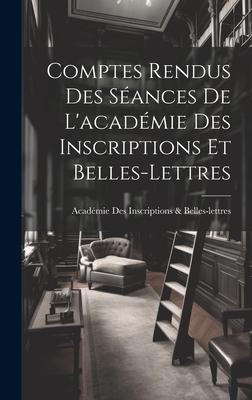 Comptes Rendus Des Séances De L'académie Des Inscriptions Et Belles-Lettres