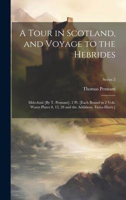 A Tour in Scotland, and Voyage to the Hebrides: Mdcclxxii [By T. Pennant]. 2 Pt. [Each Bound in 2 Vols. Wants Plates 8, 15, 28 and the Additions. Extr