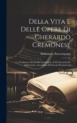 Della Vita E Delle Opere Di Gherardo Cremonese: Traduttore Del Secolo Duodecimo, E Di Gherardo Da Sabbionetta, Astronomo Del Secolo Decimoterzo