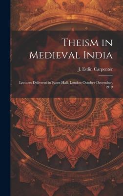 Theism in Medieval India; Lectures Delivered in Essex Hall, London October-December, 1919