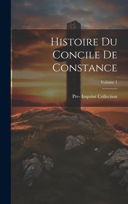 Histoire Du Concile De Constance; Volume 1