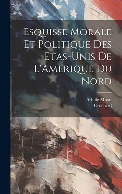 Esquisse Morale et Politique des Etas-Unis de L'Amerique du Nord