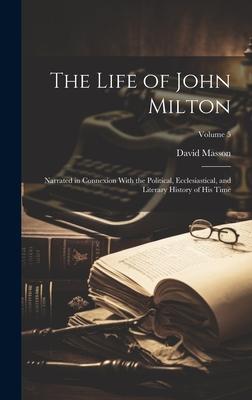 The Life of John Milton: Narrated in Connexion With the Political, Ecclesiastical, and Literary History of His Time; Volume 5