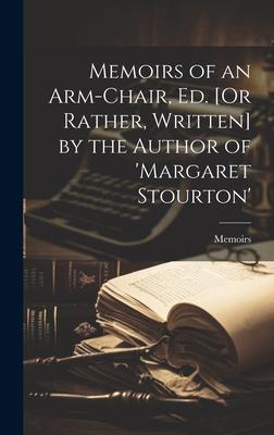 Memoirs of an Arm-Chair, Ed. [Or Rather, Written] by the Author of 'margaret Stourton'