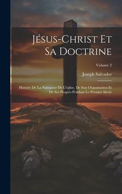 Jésus-Christ Et Sa Doctrine: Histoire De La Naissance De L'église, De Son Organisation Et De Ses Progrès Pendant Le Premier Siècle; Volume 2