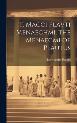 T. Macci Plavti Menaechmi. the Menaecmi of Plautus