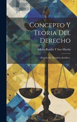 Concepto Y Teoria Del Derecho: (Estudio De Metafísica Jurídica).