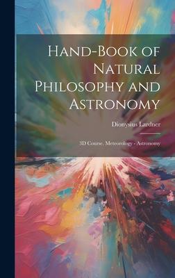 Hand-Book of Natural Philosophy and Astronomy: 3D Course. Meteorology - Astronomy