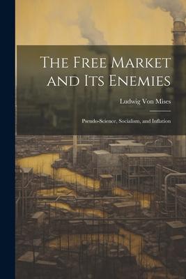 The Free Market and its Enemies: Pseudo-Science, Socialism, and Inflation