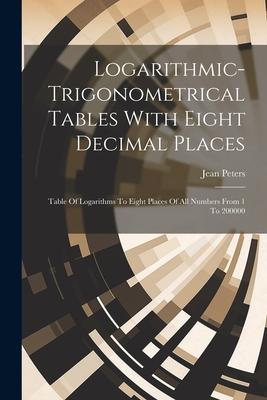 Logarithmic-trigonometrical Tables With Eight Decimal Places: Table Of Logarithms To Eight Places Of All Numbers From 1 To 200000